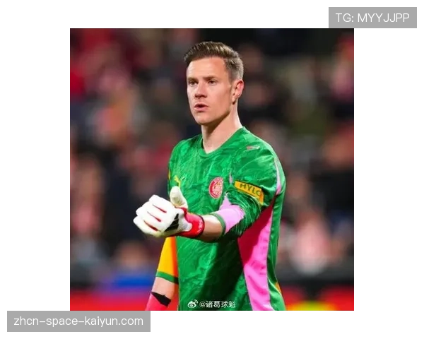 特尔施特根肌肉伤病需休战两个月，赫罗纳租借门将世界杯梦想蒙尘